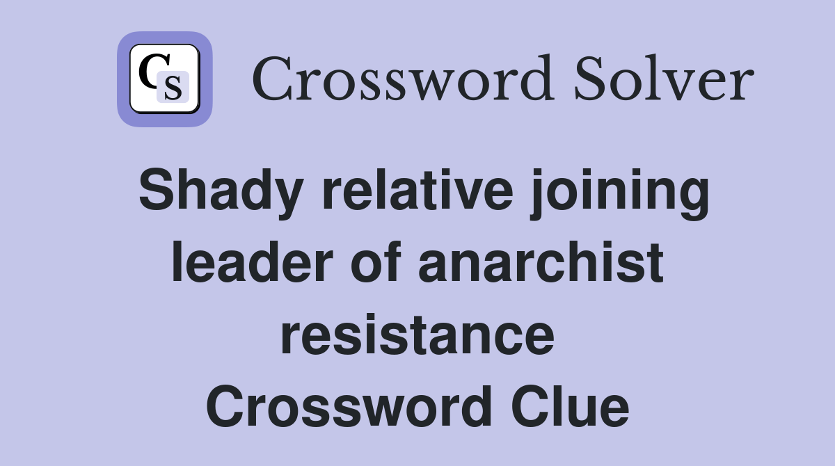 Shady relative joining leader of anarchist resistance Crossword Clue